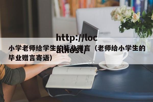 小学老师给学生的毕业赠言（老师给小学生的毕业赠言寄语）